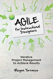 Agile for Instructional Designers: Iterative Project Management to Achieve Results