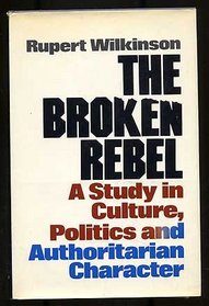 The broken rebel;: A study in culture, politics, and authoritarian character