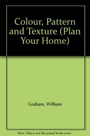 Colour, Pattern and Texture (Plan Your Home)
