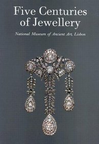 Five Centuries of Jewellery: From the Collection of the Ancient Art Museum, Lisbon