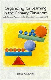 Organizing for Learning in the Primary Classroom: A Balanced Approach to Classroom Management