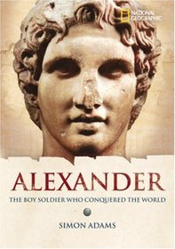 World History Biographies: Alexander: The Boy Soldier Who Conquered the World (NG World History Biographies)