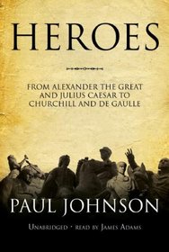 Heroes: From Alexander the Great and Julius Caesar to Churchill and de Gaulle