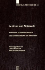 Zentrum und Netzwerk: Kirchliche Kommunikationen und Raumstrukturen im Mittelalter (Scrinium Friburgense) (German Edition)