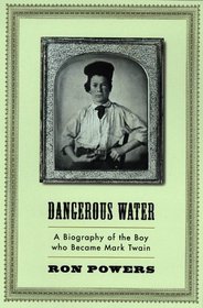 Dangerous Water: A Biography of the Boy Who Became Mark Twain