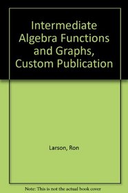 Intermediate Algebra Functions and Graphs, Custom Publication