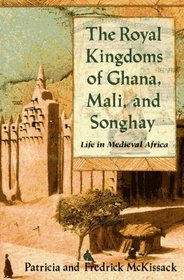 The Royal Kingdoms of Ghana, Mali, and Songhay: Life in Medieval Africa