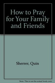 How to Pray for Your Family and Friends