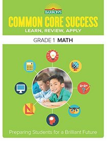 Barron??s Common Core Success Grade 1 Math: Preparing Students for a Brilliant Future (Barron's Common Core Success)