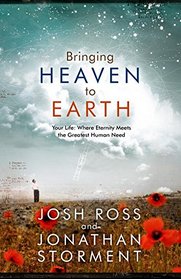 Bringing Heaven to Earth: Your Life: Where Eternity Meets the Greatest Human Need