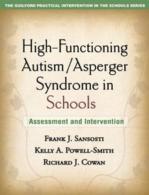 High-Functioning Autism/Asperger Syndrome in Schools: Assessment and Intervention (The Guilford Practical Intervention in Schools Series)