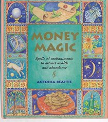 Money Magic : Attracting prosperity and abundance into your Life and Home