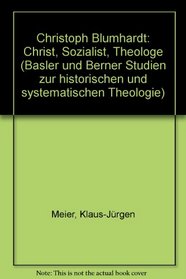 Christoph Blumhardt: Christ, Sozialist, Theologe (Basler und Berner Studien zur historischen und systematischen Theologie) (German Edition)