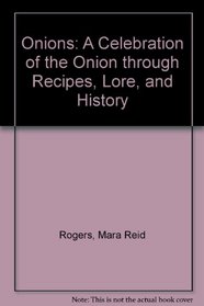 Onions: A Celebration of the Onion Through Recipes, Lore, and History