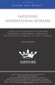 Employing International Workers, 2011 ed.: Leading Lawyers on Navigating Compliance Requirements, Understanding Changing Visa Restrictions, and Leveraging the Latest Technology (Inside the Minds)