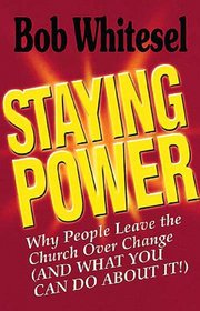 Staying Power: Why People Leave the Church over Change (And What You Can Do About It!)