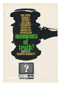 Moments of truth? (Fifth Alfred I. du Pont-Columbia University survey of broadcast journalism)