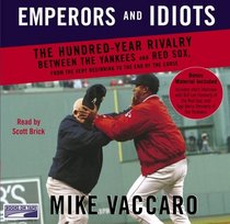 Emperors and Idiots: The Hundred Year Rivalry Between the Yankees and Red Sox, From the Very Begining to the End of The Curse {Unabridged Audio}