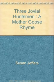 Three Jovial Huntsmen : A Mother Goose Rhyme