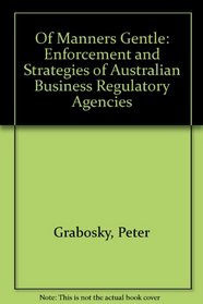 Of Manners Gentle: Enforcement and Strategies of Australian Business Regulatory Agencies