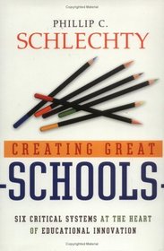 Creating Great Schools : Six Critical Systems at the Heart of Educational Innovation (Jossey Bass Education Series)