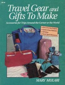 Travel Gear and Gifts to Make: Accessories for Trips Around the Corner or the World