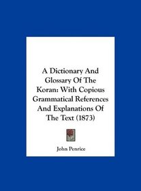 A Dictionary And Glossary Of The Koran: With Copious Grammatical References And Explanations Of The Text (1873)