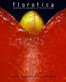 Florotica: Revealing the Sensuality of the Micro World: The Micro Photography of Dr. Gary Greenberg