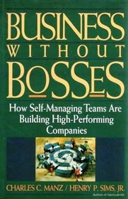 Business Without Bosses: How Self-Managing Teams Are Building High-Performance Companies