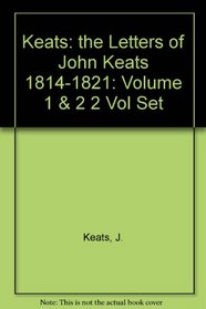 The Letters of John Keats, 1814-1821: Vols. 1 and 2