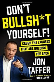 Don't Bullsh*t Yourself!: Crush the Excuses That Are Holding You Back