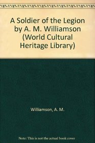 A Soldier of the Legion by A. M. Williamson (World Cultural Heritage Library)