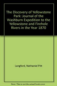 The Discovery of Yellowstone Park: Journal of the Washburn Expedition to the Yellowstone and Firehole Rivers in the Year 1870