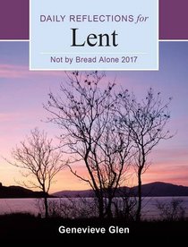 Not By Bread Alone: Daily Reflections for Lent 2017