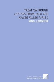 Treat 'Em Rough: Letters From Jack the Kaiser Killer [1918 ]