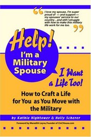 Help!  I'm a Military Spouse--I Want a Life Too!: How to Craft a Life for YOU as You Move with the Military