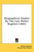Biographical Studies By The Late Walter Bagehot (1881)