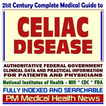 21st Century Complete Medical Guide to Celiac Disease, Authoritative Government Documents, Clinical References, and Practical Information for Patients and Physicians (CD-ROM)