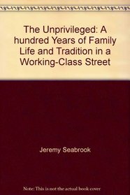 The Unprivileged: A hundred Years of Family Life and Tradition in a Working-Class Street