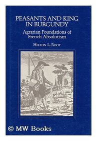 Peasants and King in Burgundy: Agrarian Foundations of French Absolutism (California Series on Social Choice & Political Economy)