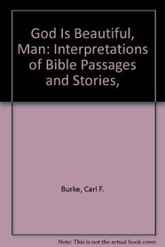 God Is Beautiful, Man: Interpretations of Bible Passages and Stories,