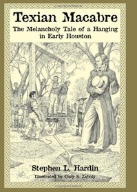 Texian Macabre: The Melancholy Tale of a Hanging in Early Houston