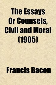 The Essays Or Counsels, Civil and Moral (1905)