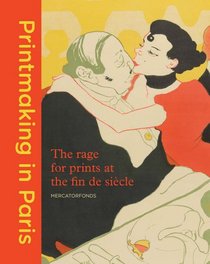 Printmaking in Paris: The Rage for Prints at the Fin de Siecle