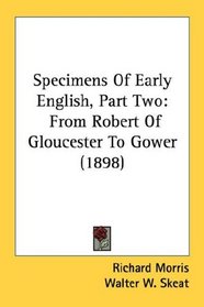 Specimens Of Early English, Part Two: From Robert Of Gloucester To Gower (1898)