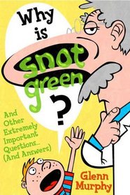 Why Is Snot Green?: And Other Extremely Important Questions (And Answers)