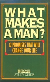 What Makes a Man?: Twelve Promises That Will Change Your Life