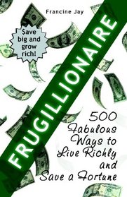 Frugillionaire: 500 Fabulous Ways to Live Richly and Save a Fortune