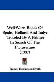 Well-Worn Roads Of Spain, Holland And Italy: Traveled By A Painter In Search Of The Picturesque (1887)
