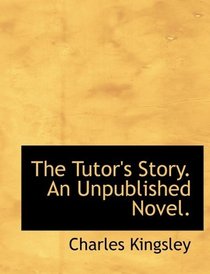 The Tutor's Story. An Unpublished Novel.